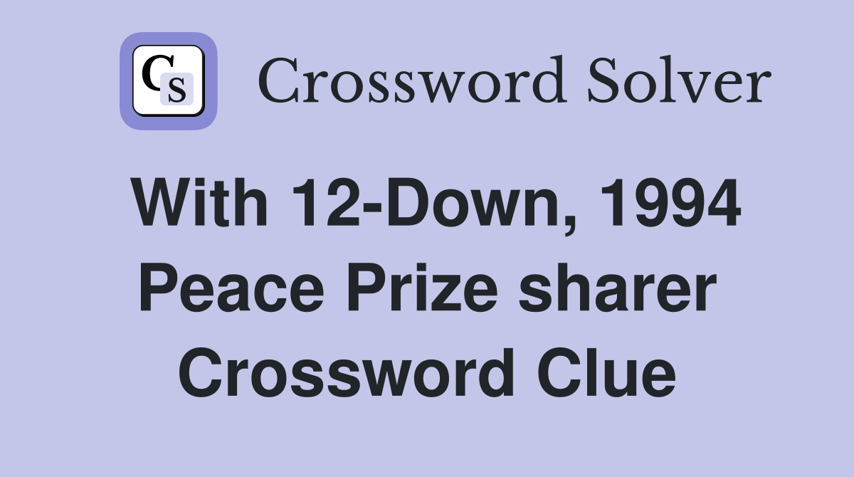 With 12-Down, 1994 Peace Prize sharer Crossword Clue