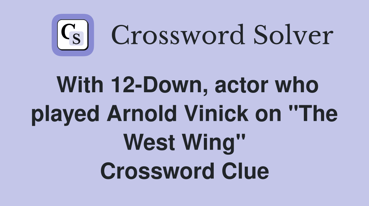 With 12-Down, actor who played Arnold Vinick on "The West Wing" Crossword Clue