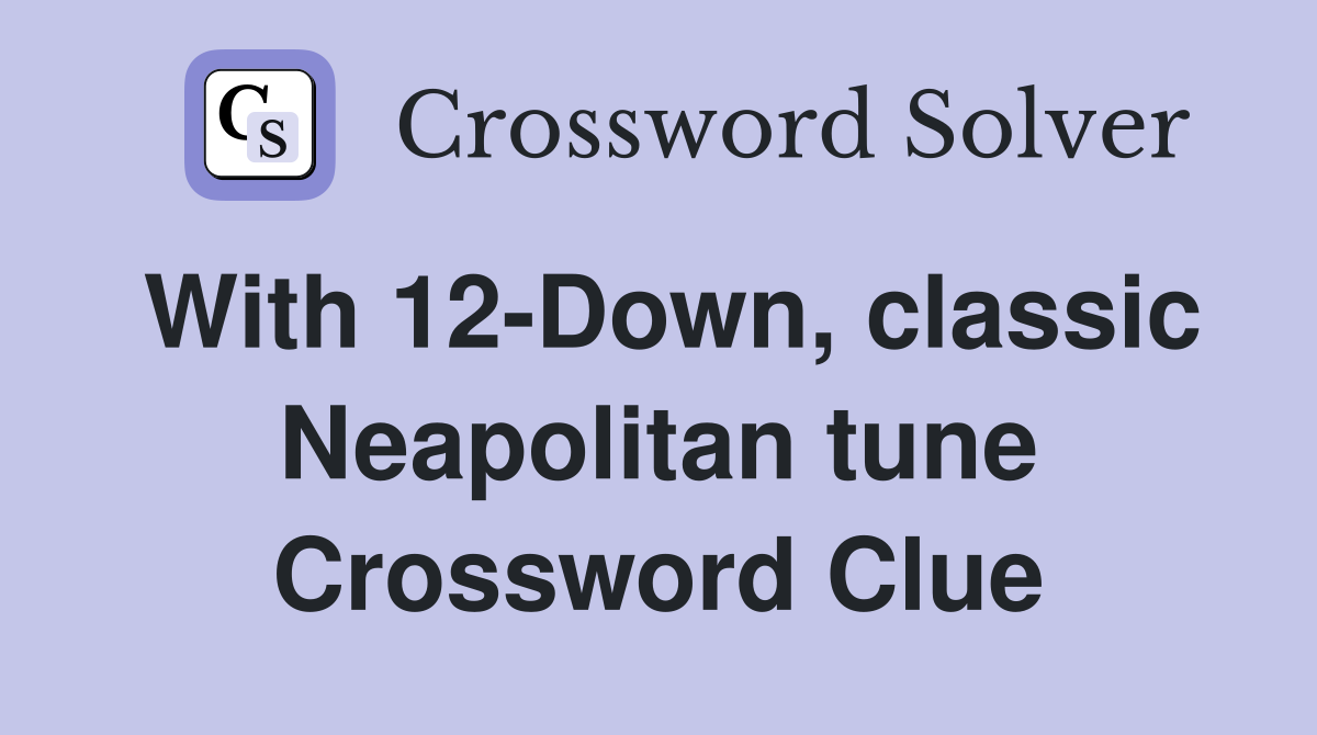With 12-Down, classic Neapolitan tune Crossword Clue