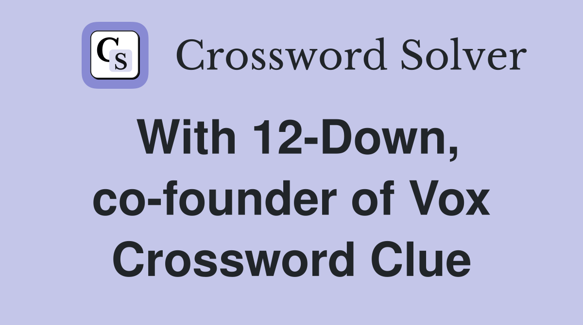 With 12-Down, co-founder of Vox Crossword Clue
