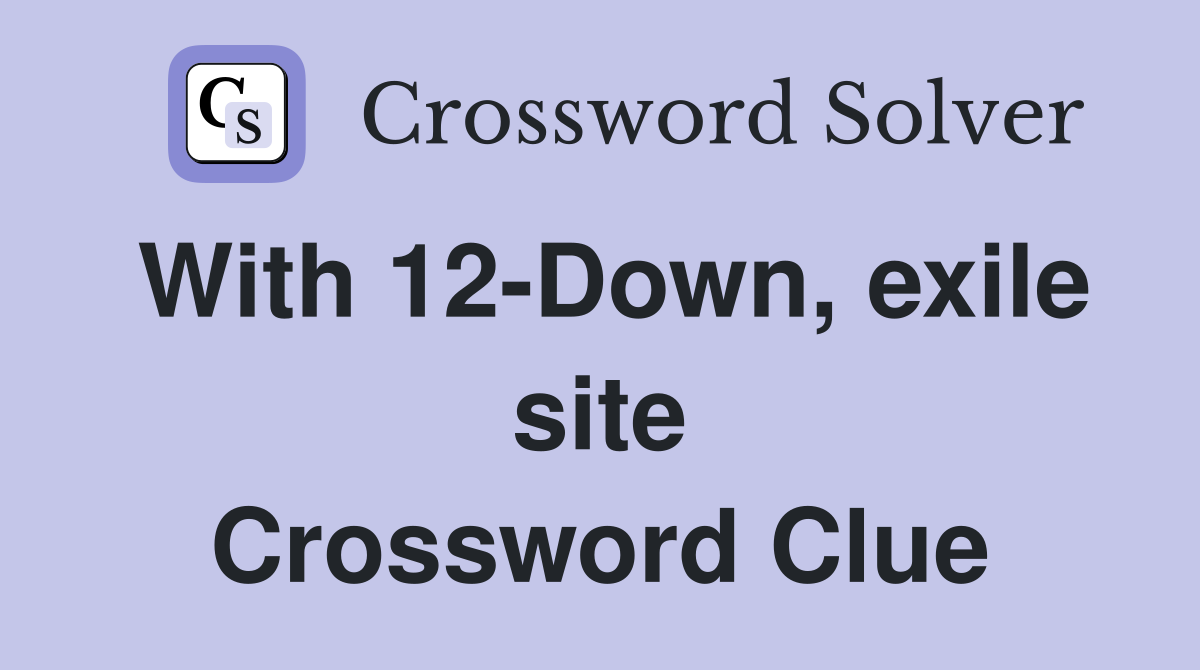 With 12-Down, exile site Crossword Clue