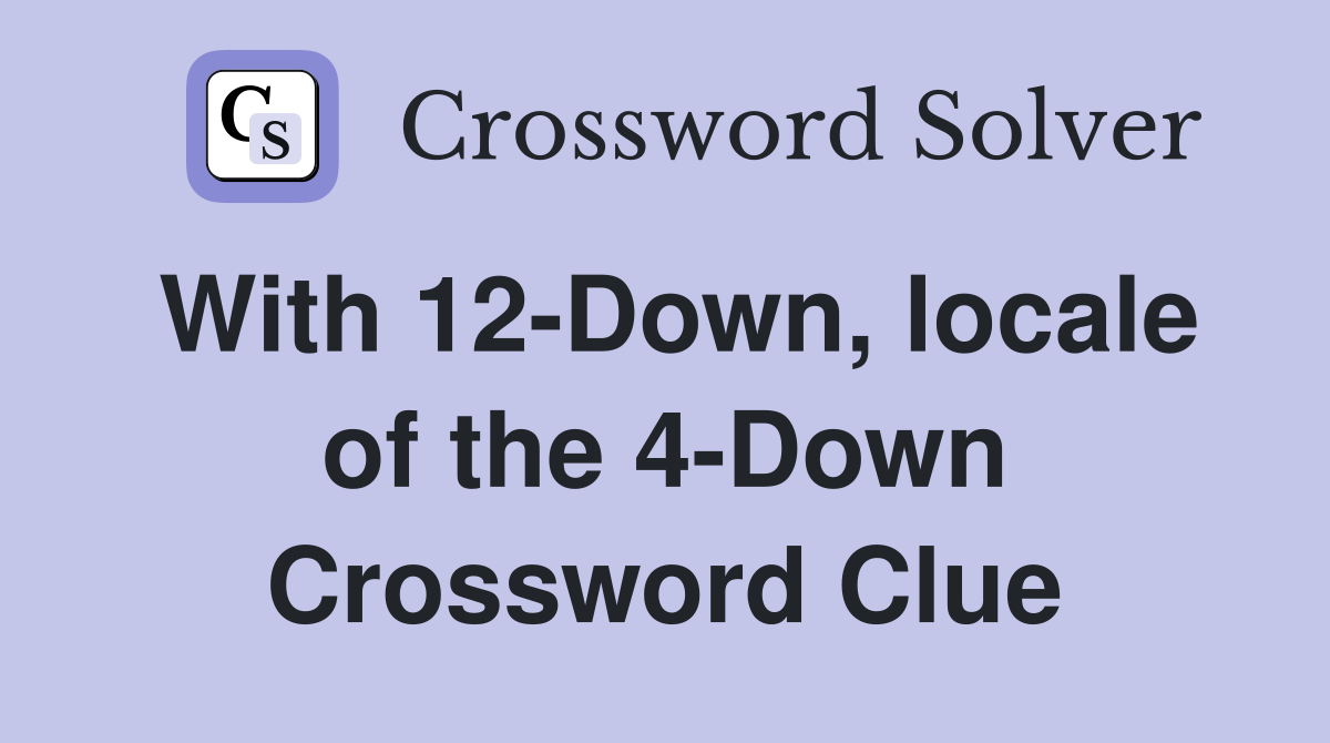 With 12-Down, locale of the 4-Down Crossword Clue