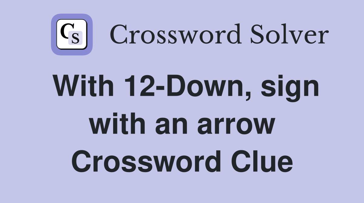 With 12-Down, sign with an arrow Crossword Clue