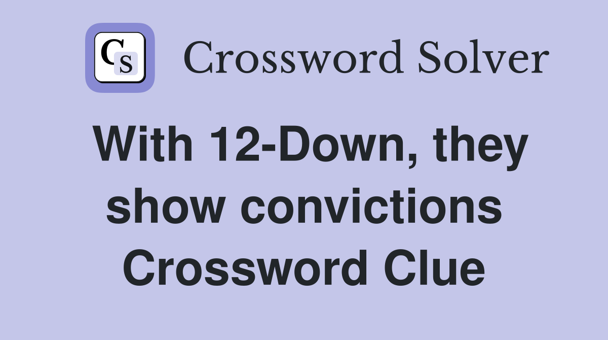 With 12-Down, they show convictions Crossword Clue