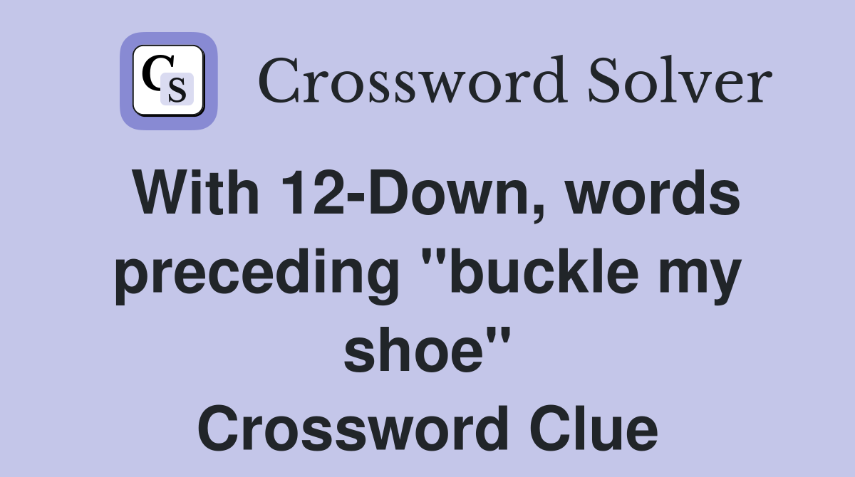With 12-Down, words preceding "buckle my shoe" Crossword Clue