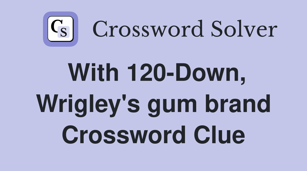 With 120-Down, Wrigley's gum brand Crossword Clue