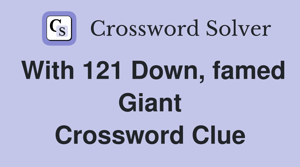 With 121 Down, famed Giant Crossword Clue