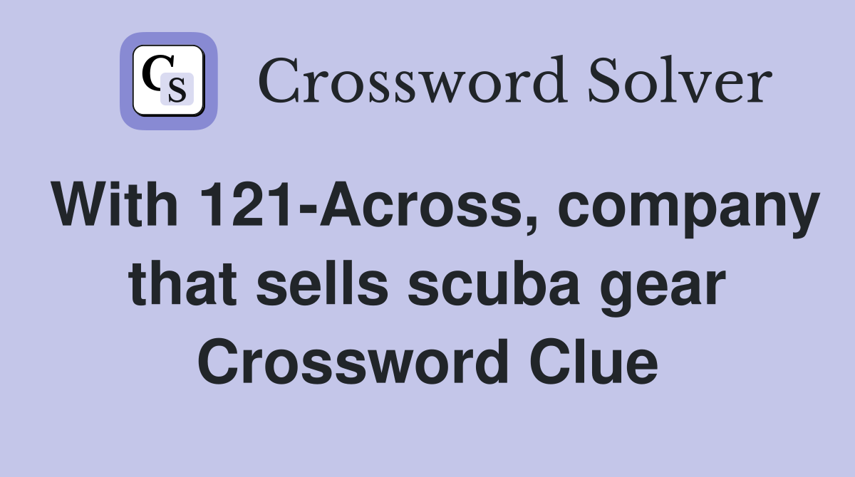 With 121-Across, company that sells scuba gear Crossword Clue
