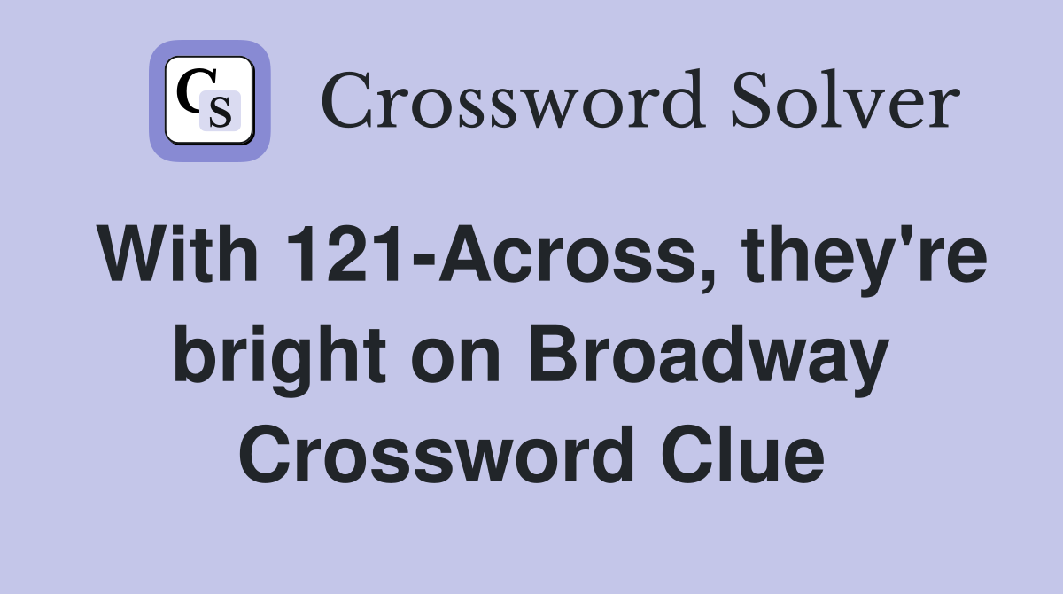 With 121-Across, they're bright on Broadway Crossword Clue