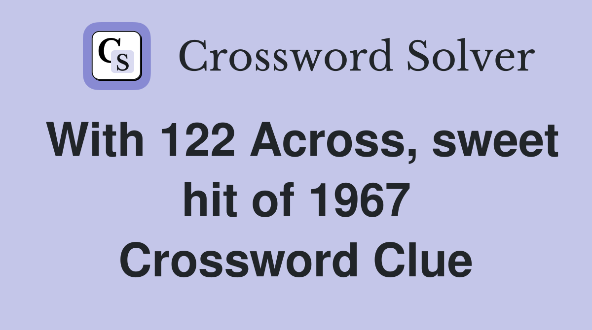 With 122 Across, sweet hit of 1967 Crossword Clue