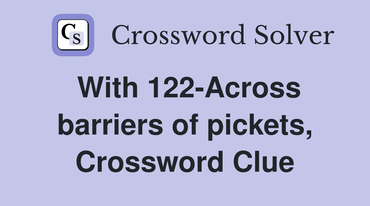 With 122-Across barriers of pickets, Crossword Clue