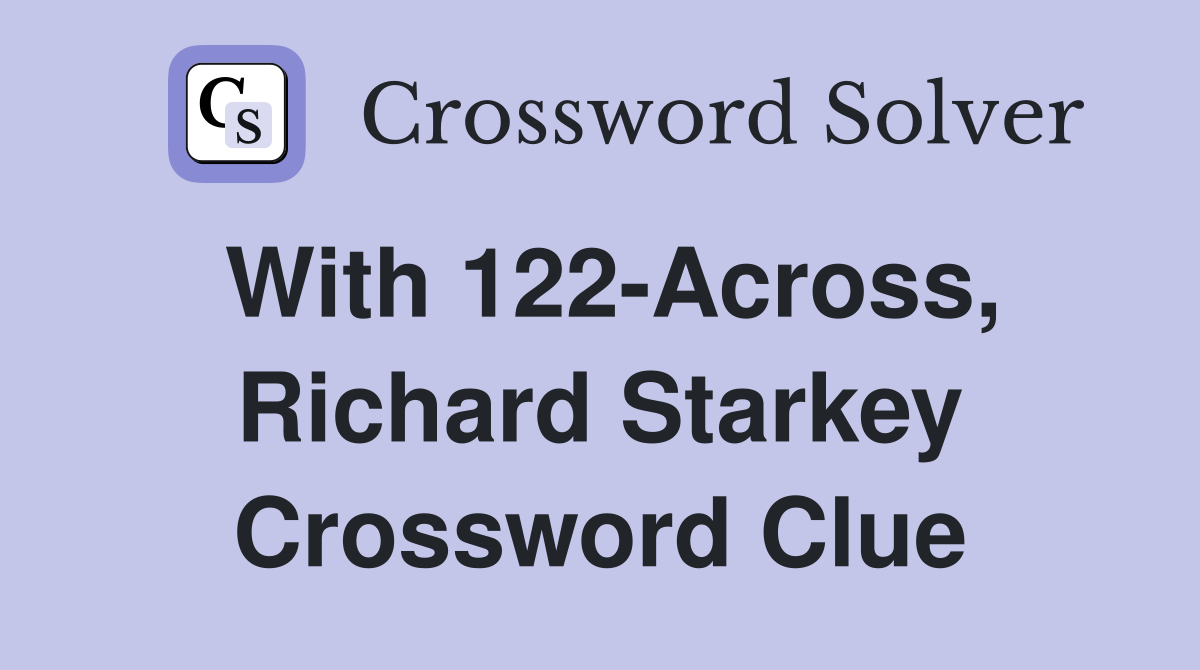 With 122-Across, Richard Starkey Crossword Clue