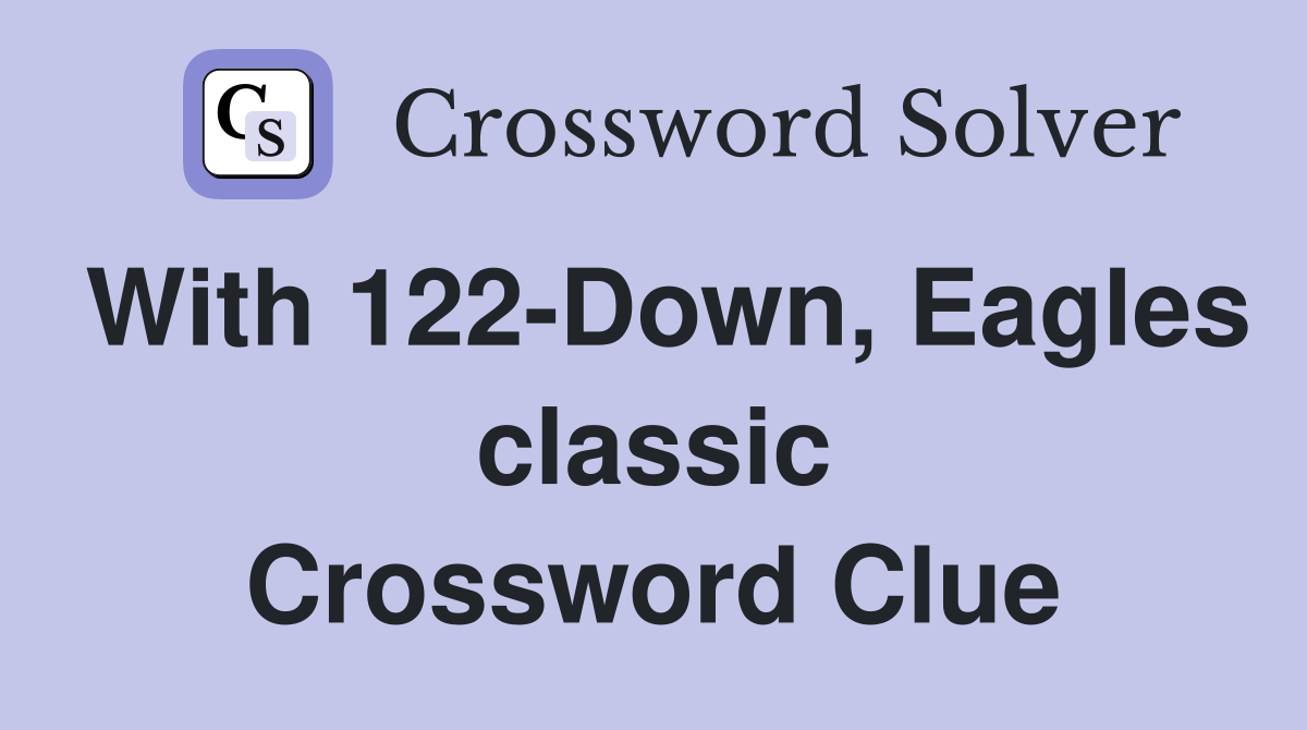 With 122-Down, Eagles classic Crossword Clue