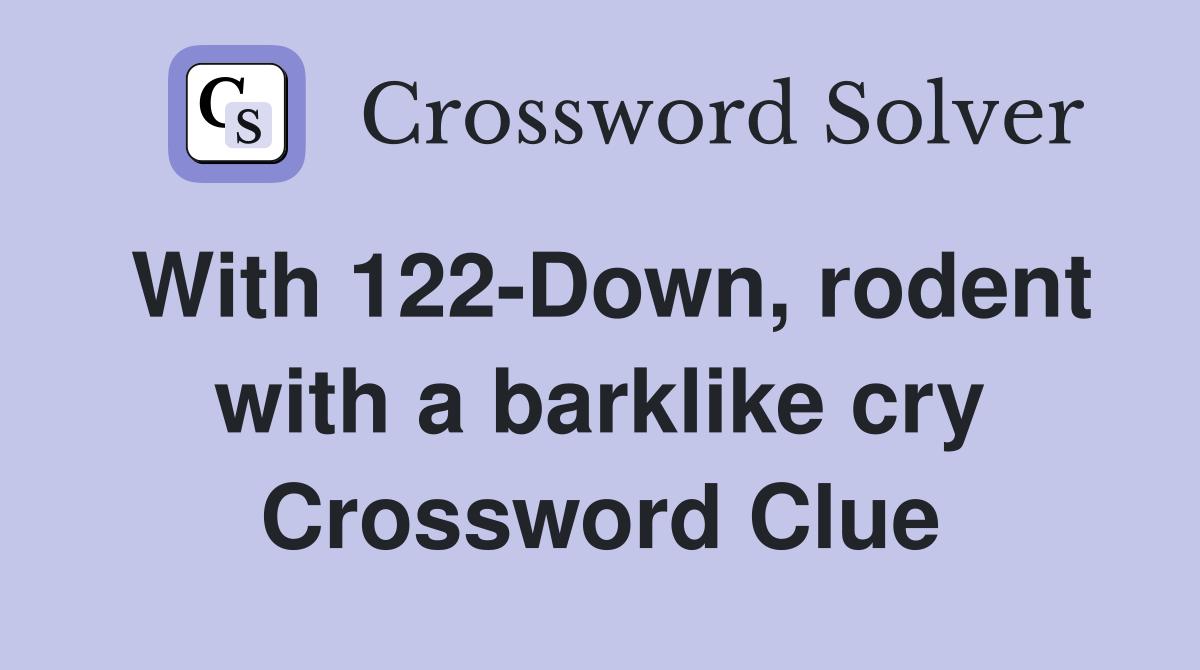 With 122-Down, rodent with a barklike cry Crossword Clue
