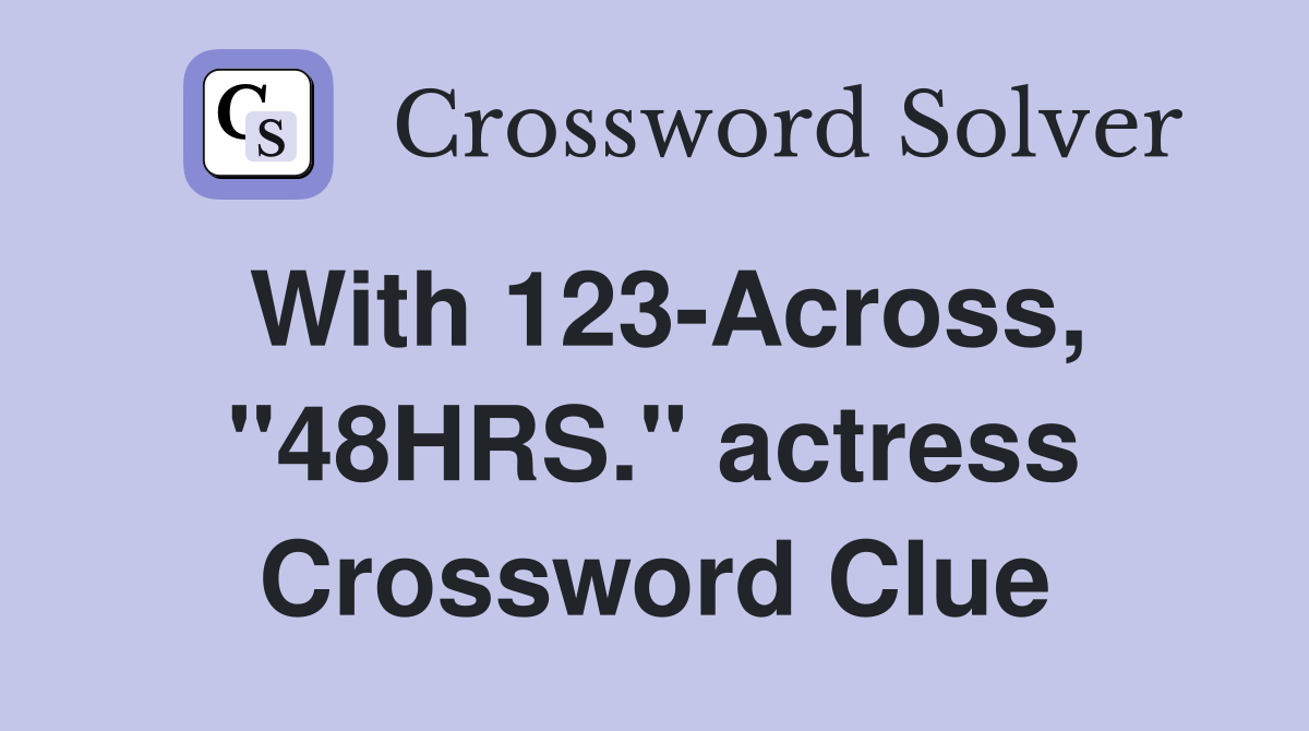 With 123-Across, "48HRS." actress Crossword Clue