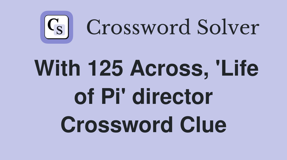With 125 Across, 'Life of Pi' director Crossword Clue