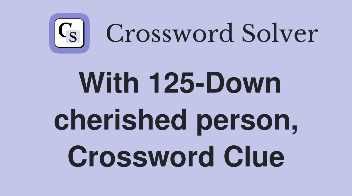 With 125-Down cherished person, Crossword Clue