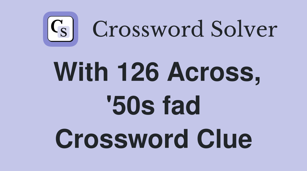 With 126 Across, '50s fad Crossword Clue