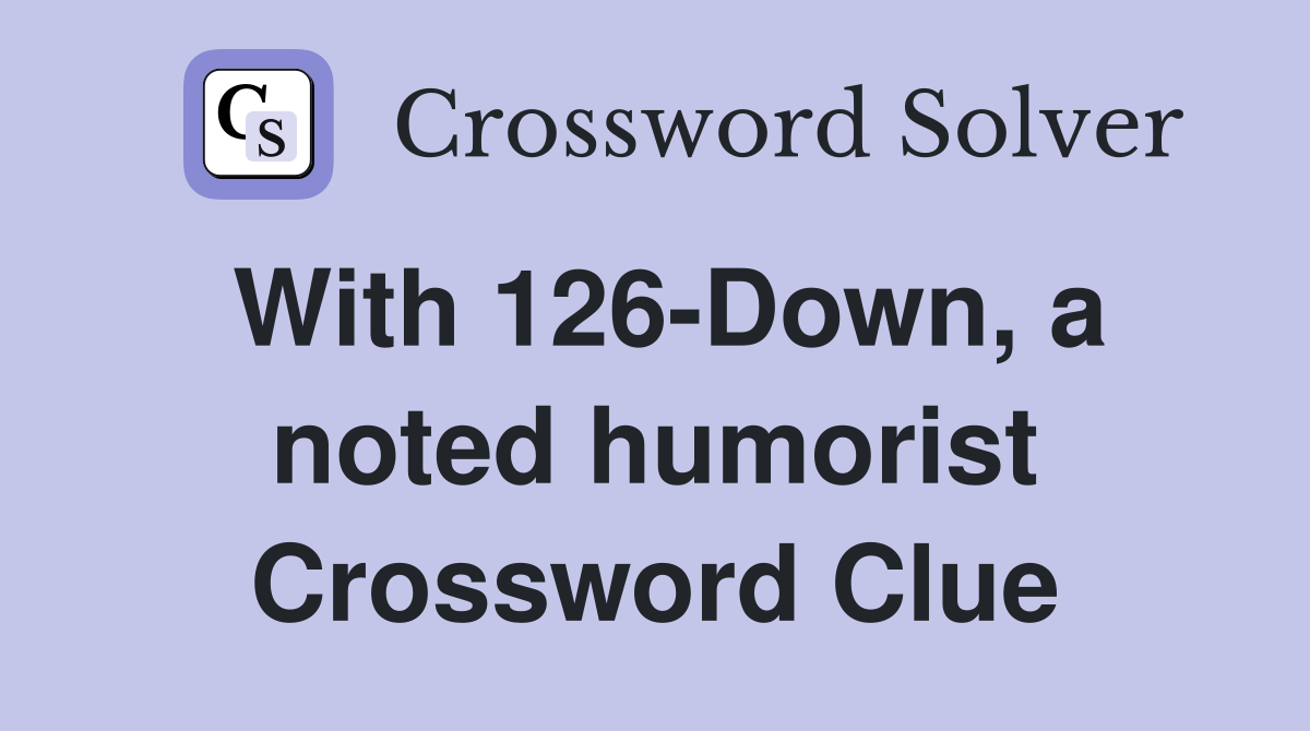 With 126-Down, a noted humorist Crossword Clue