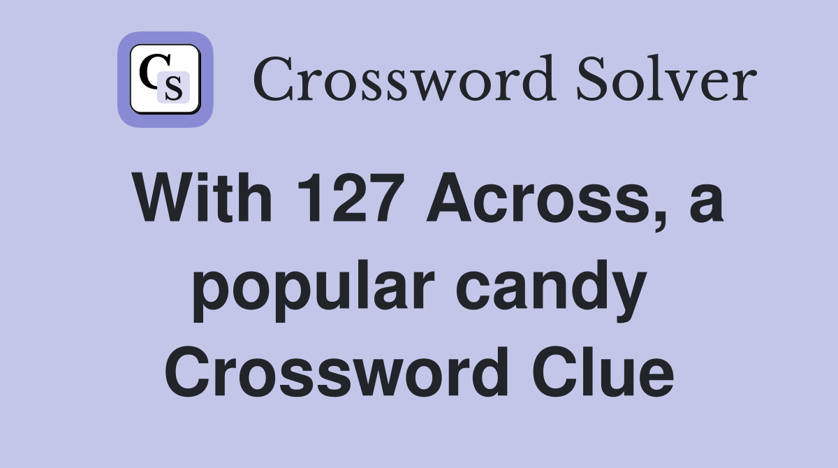 With 127 Across, a popular candy Crossword Clue