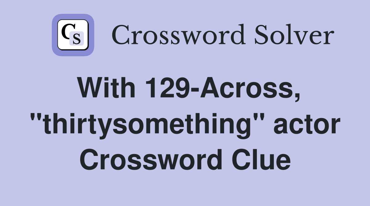 With 129-Across, "thirtysomething" actor Crossword Clue