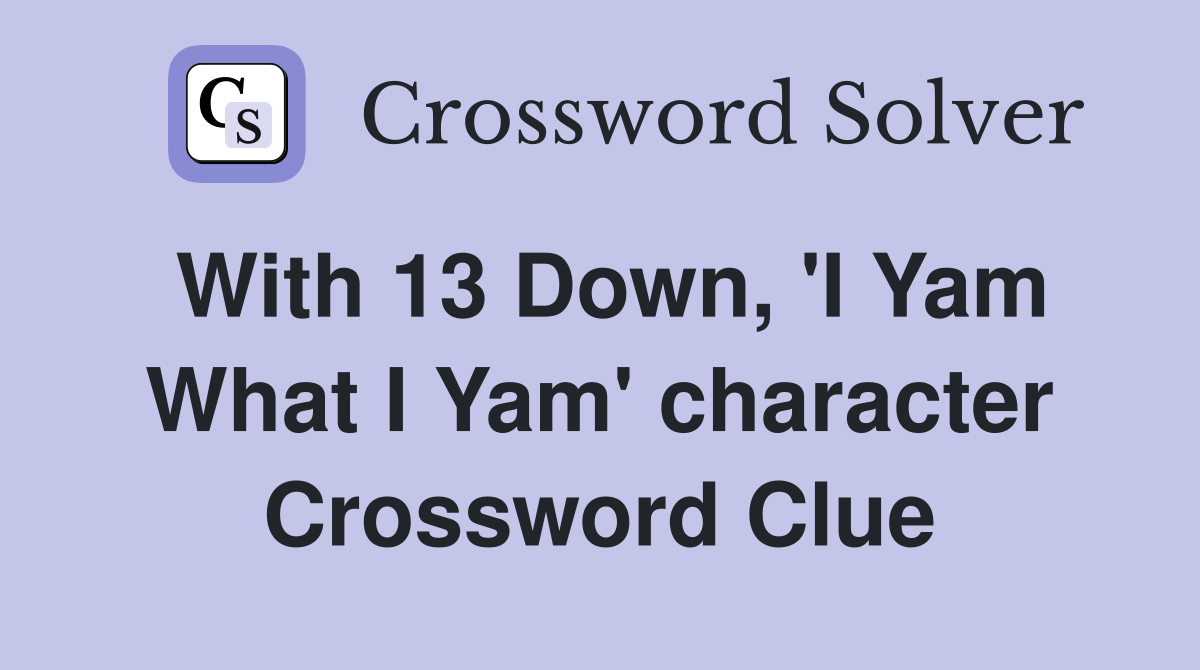 With 13 Down, 'I Yam What I Yam' character Crossword Clue