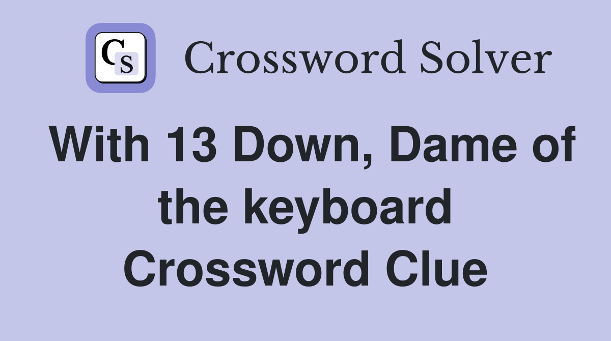With 13 Down, Dame of the keyboard Crossword Clue