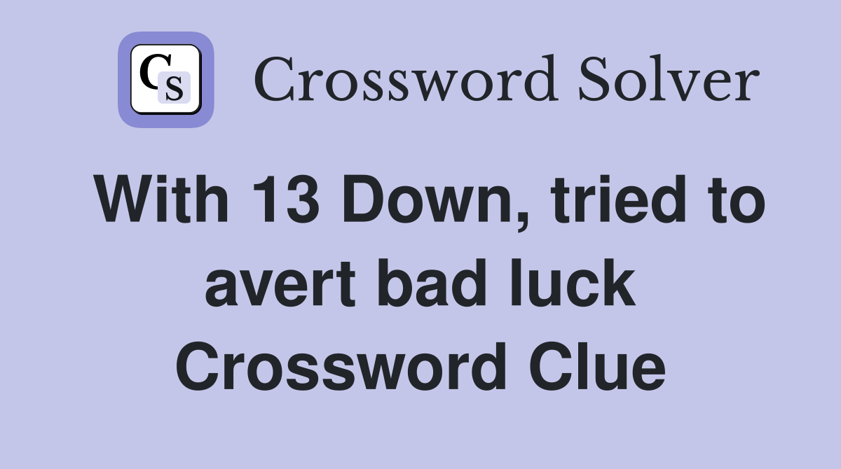 With 13 Down, tried to avert bad luck Crossword Clue