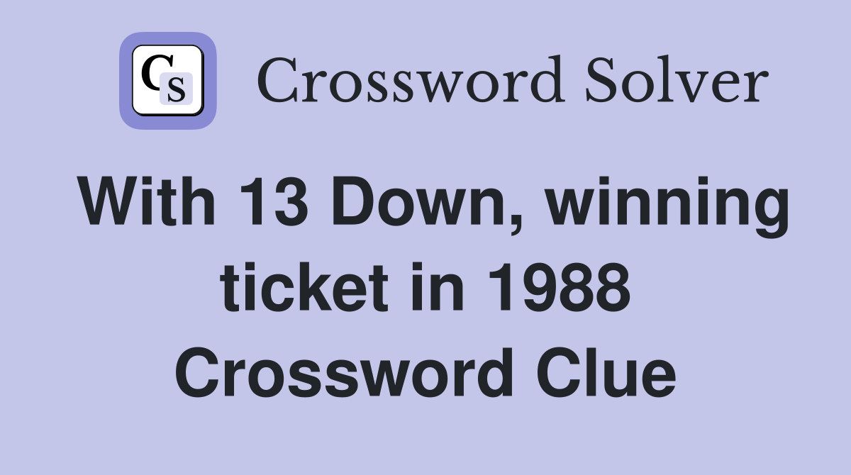 With 13 Down, winning ticket in 1988 Crossword Clue