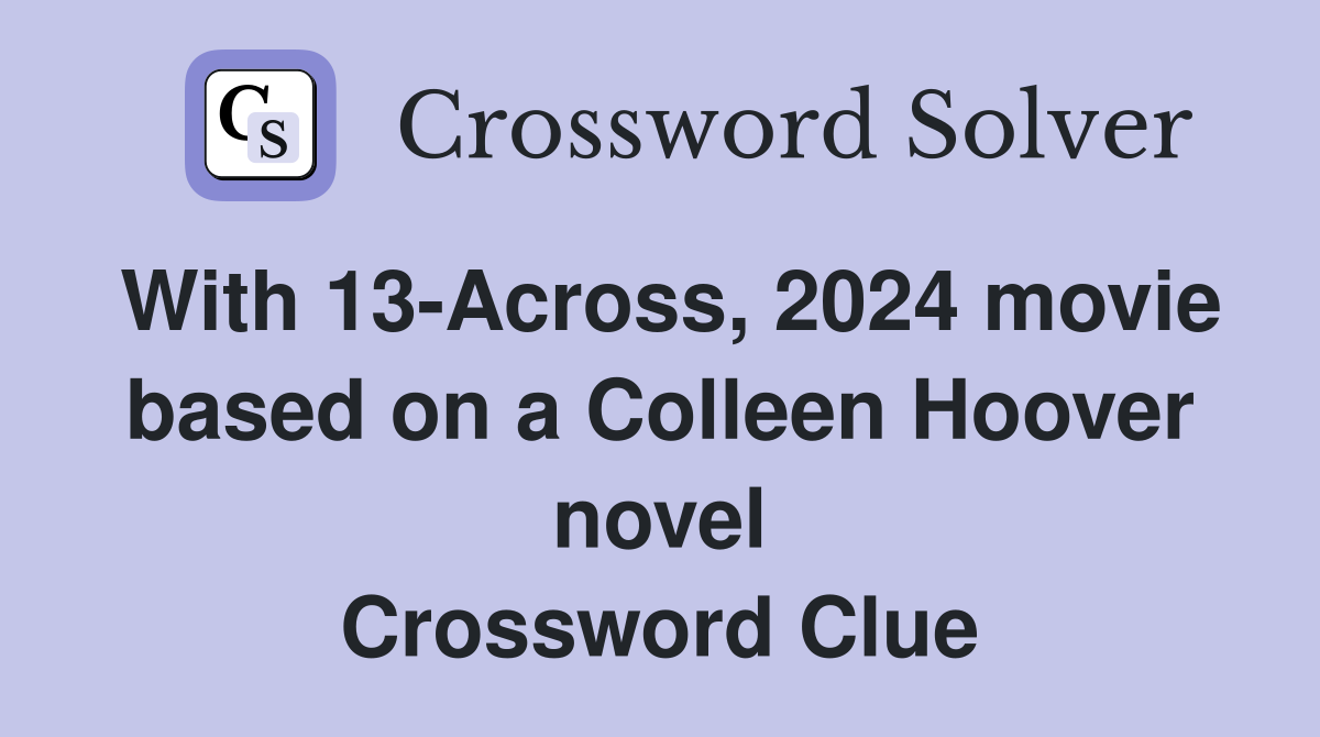 With 13-Across, 2024 movie based on a Colleen Hoover novel Crossword Clue
