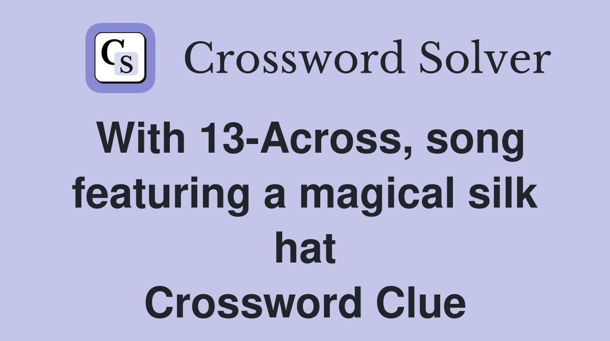 With 13-Across, song featuring a magical silk hat Crossword Clue