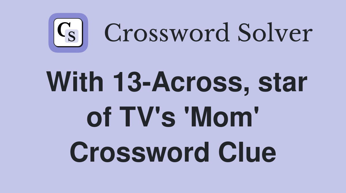 With 13-Across, star of TV's 'Mom' Crossword Clue