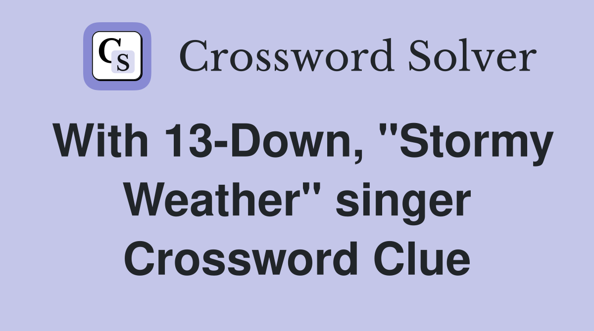 With 13-Down, "Stormy Weather" singer Crossword Clue