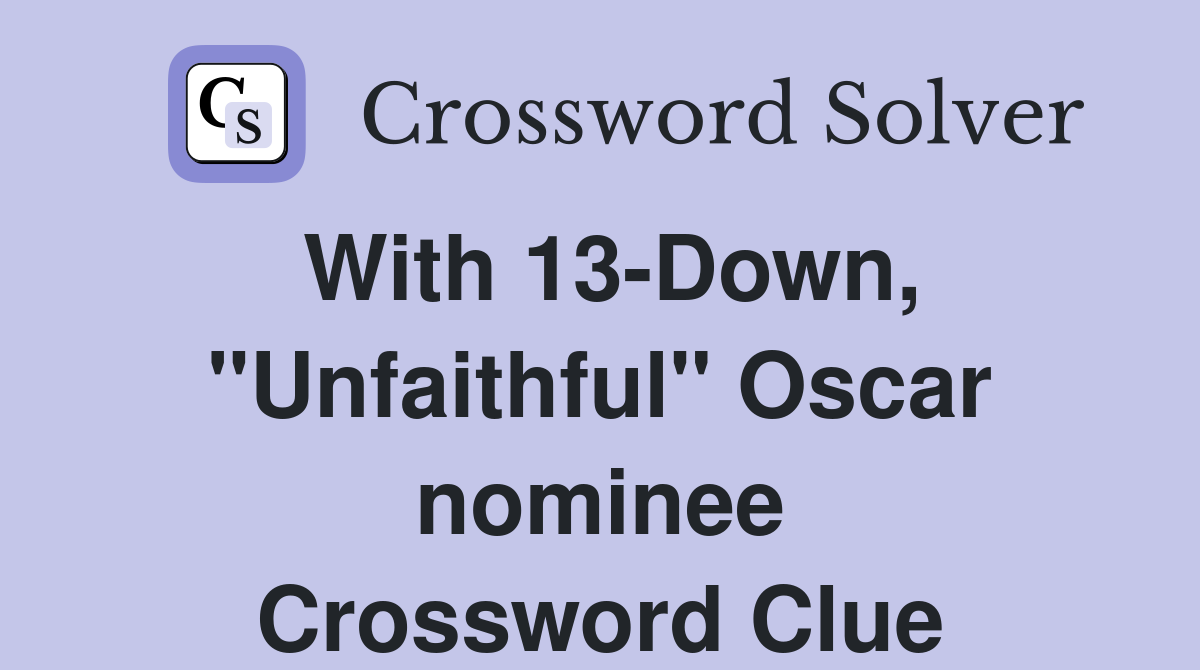 With 13-Down, "Unfaithful" Oscar nominee Crossword Clue
