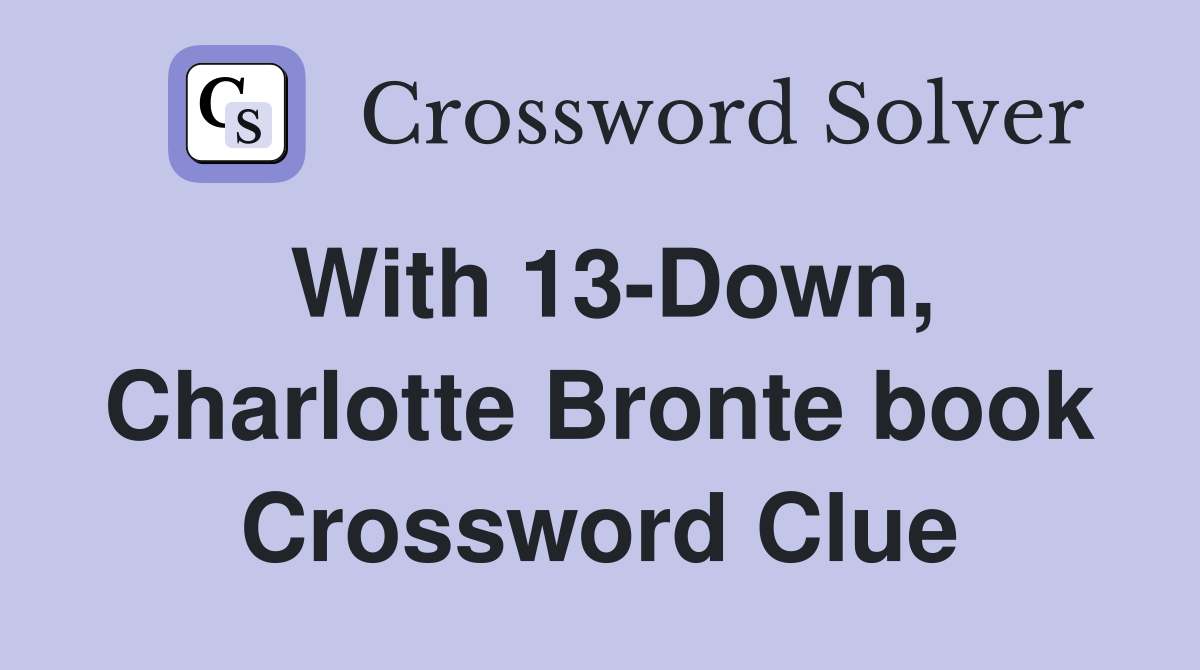 With 13-Down, Charlotte Bronte book Crossword Clue