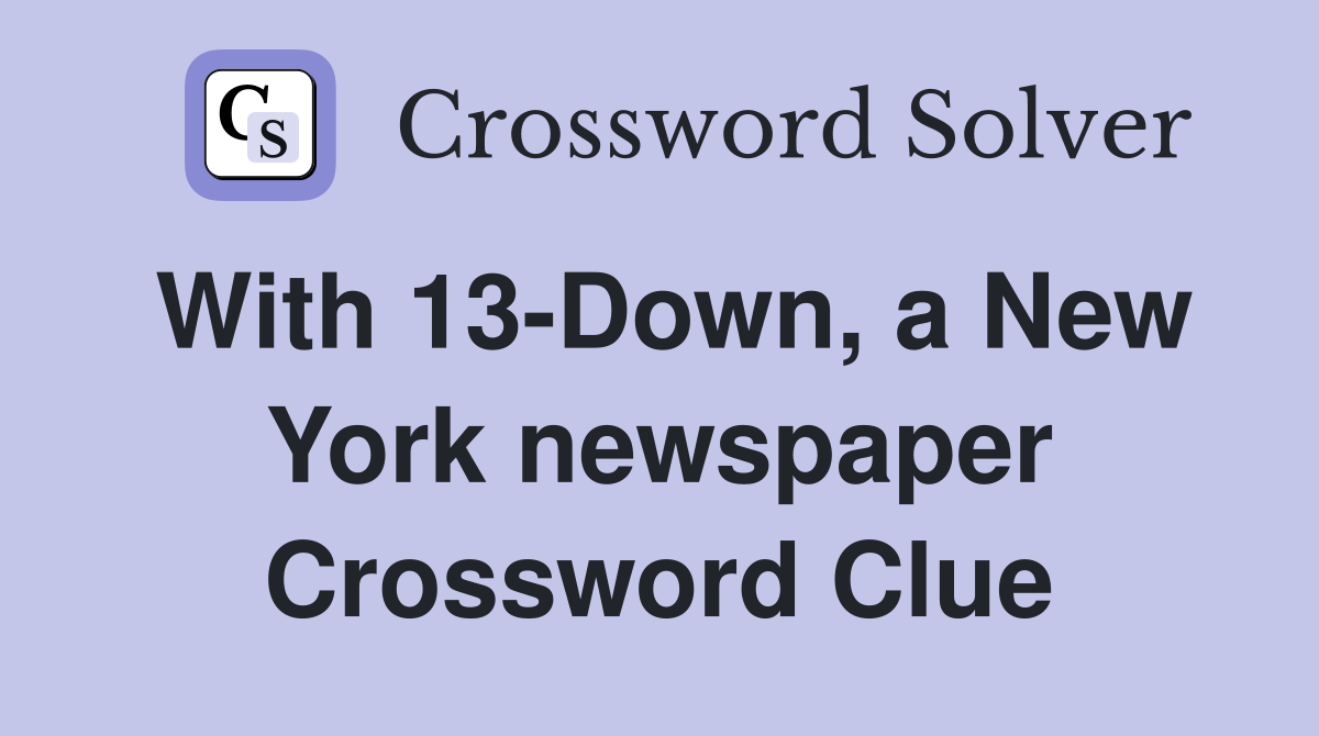 With 13-Down, a New York newspaper Crossword Clue