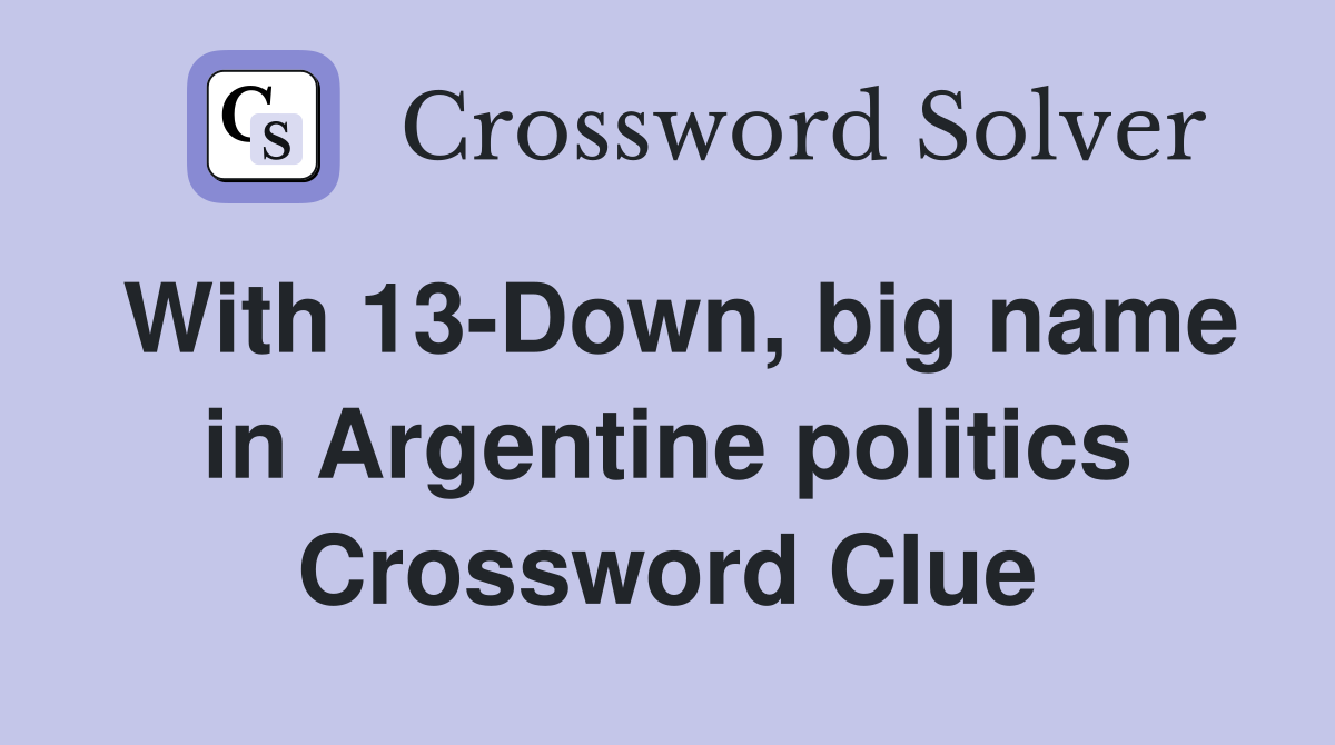 With 13-Down, big name in Argentine politics Crossword Clue