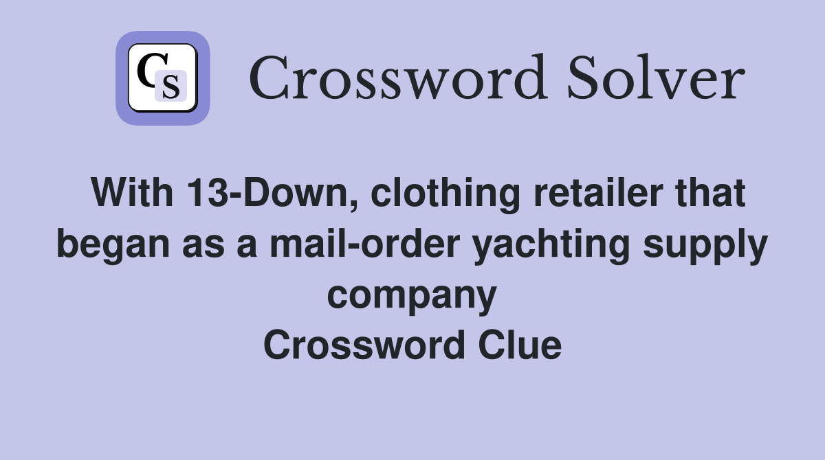 With 13-Down, clothing retailer that began as a mail-order yachting supply company Crossword Clue