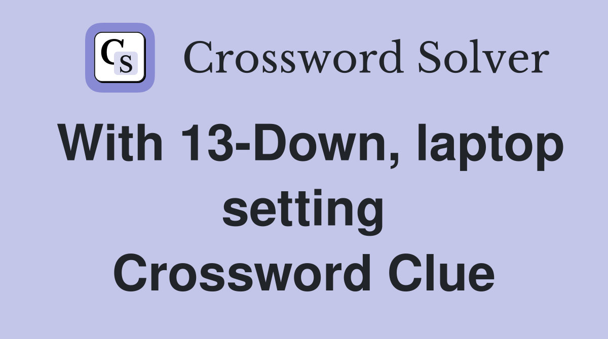 With 13-Down, laptop setting Crossword Clue