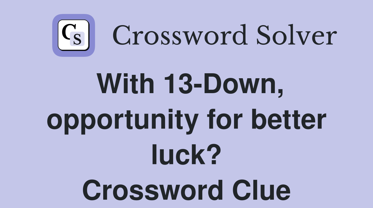 With 13-Down, opportunity for better luck? Crossword Clue