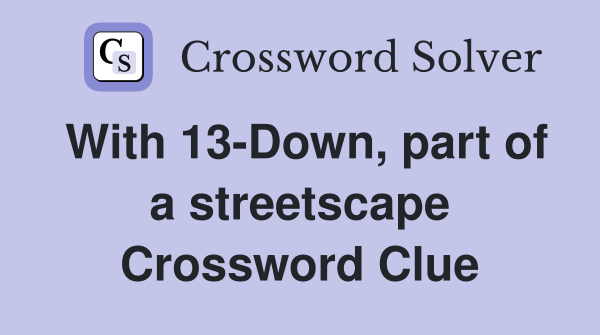 With 13-Down, part of a streetscape Crossword Clue