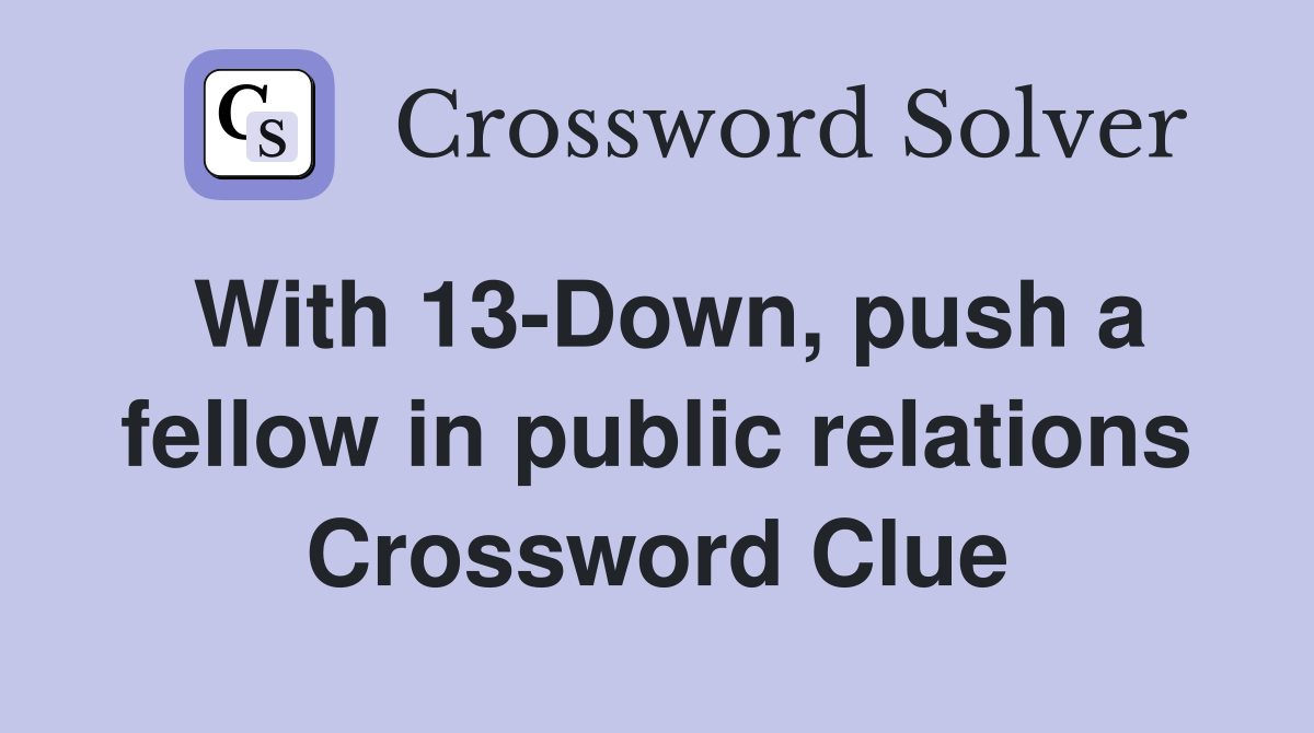 With 13-Down, push a fellow in public relations Crossword Clue