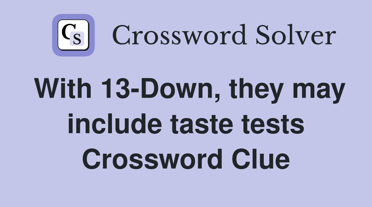 With 13-Down, they may include taste tests Crossword Clue
