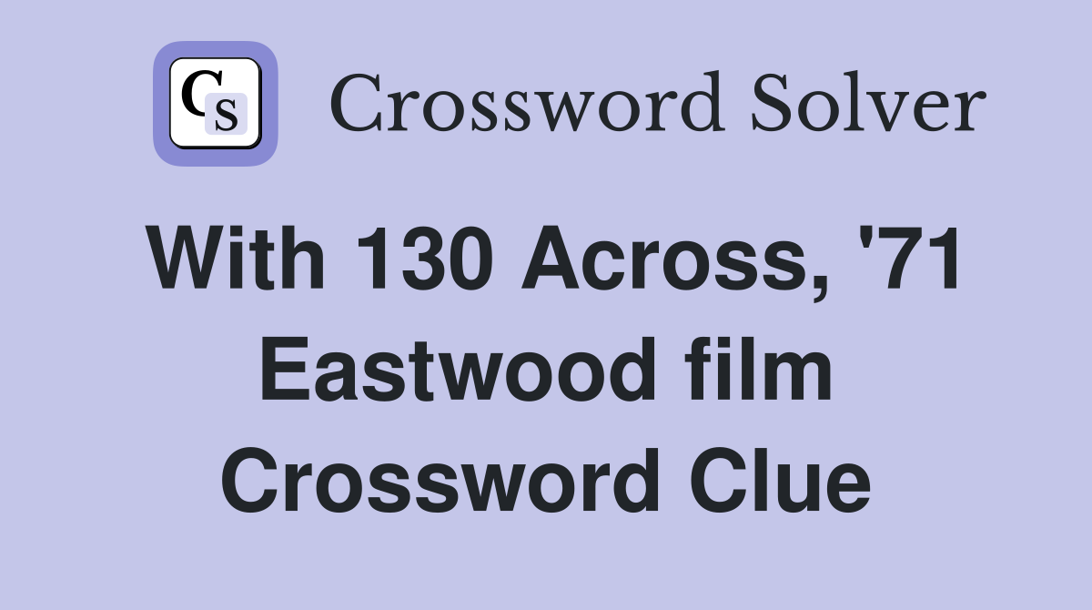 With 130 Across, '71 Eastwood film Crossword Clue