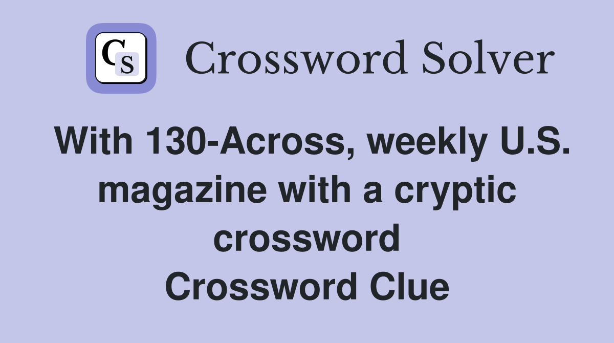 With 130-Across, weekly U.S. magazine with a cryptic crossword Crossword Clue