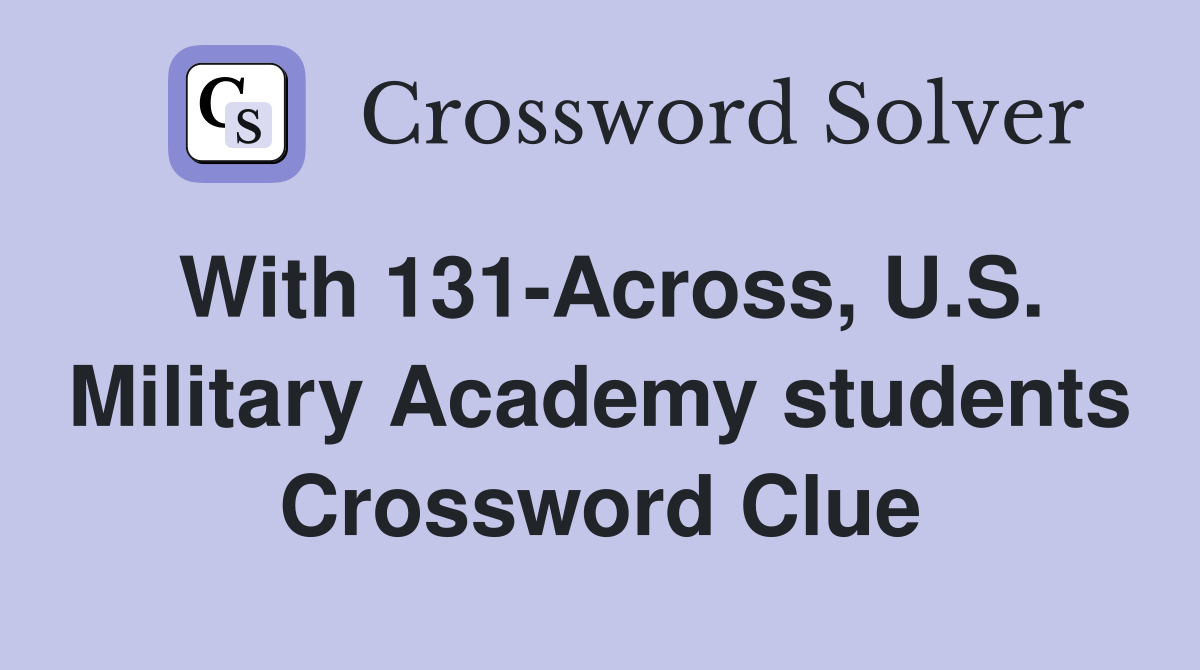 With 131-Across, U.S. Military Academy students Crossword Clue