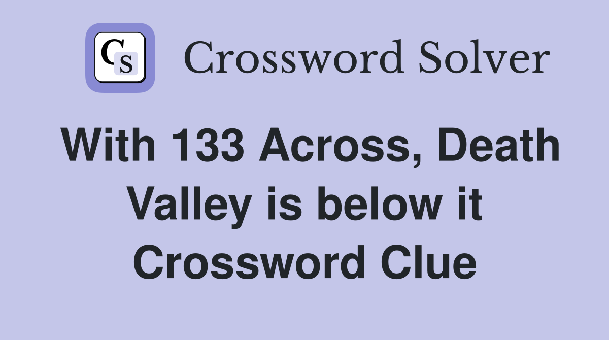 With 133 Across, Death Valley is below it Crossword Clue