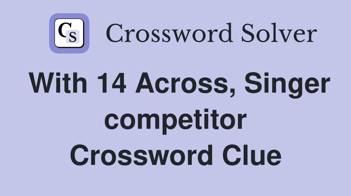 With 14 Across, Singer competitor Crossword Clue