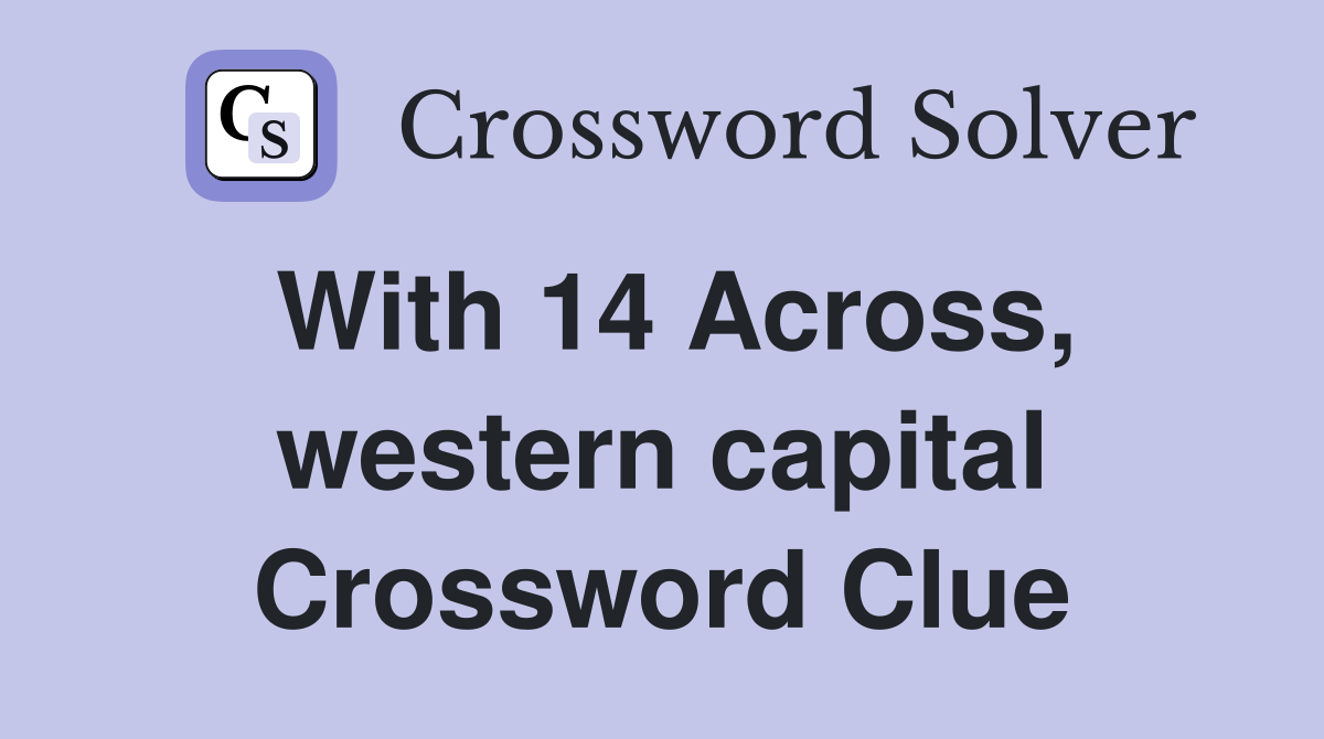 With 14 Across, western capital Crossword Clue