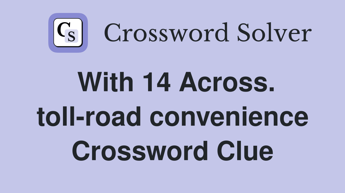 With 14 Across. toll-road convenience Crossword Clue